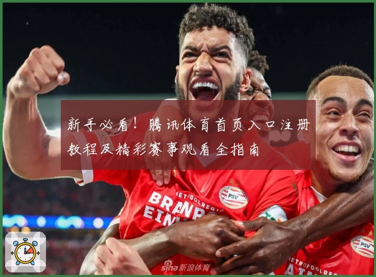 新手必看！腾讯体育首页入口注册教程及精彩赛事观看全指南