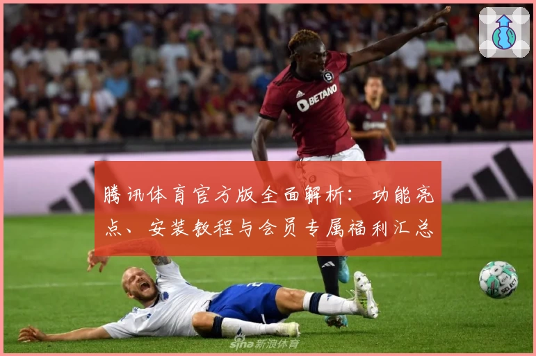 腾讯体育官方版全面解析：功能亮点、安装教程与会员专属福利汇总