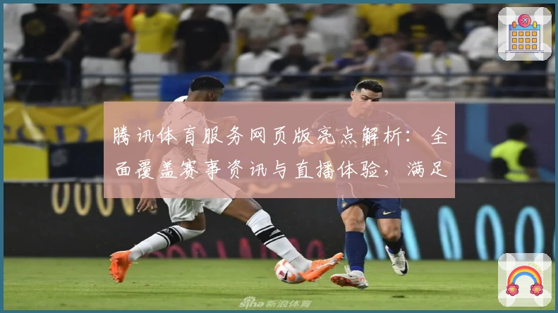 腾讯体育服务网页版亮点解析:全面覆盖赛事资讯与直播体验,满足运动迷需求