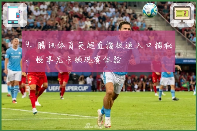 9. 腾讯体育英超直播极速入口揭秘，畅享无卡顿观赛体验