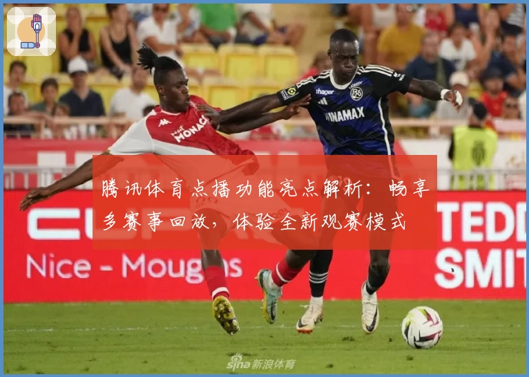腾讯体育点播功能亮点解析：畅享多赛事回放，体验全新观赛模式