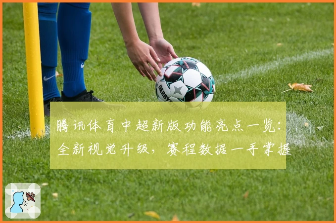 腾讯体育中超新版功能亮点一览：全新视觉升级，赛程数据一手掌握
