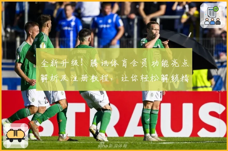 全新升级！腾讯体育会员功能亮点解析及注册教程，让你轻松解锁精彩赛事