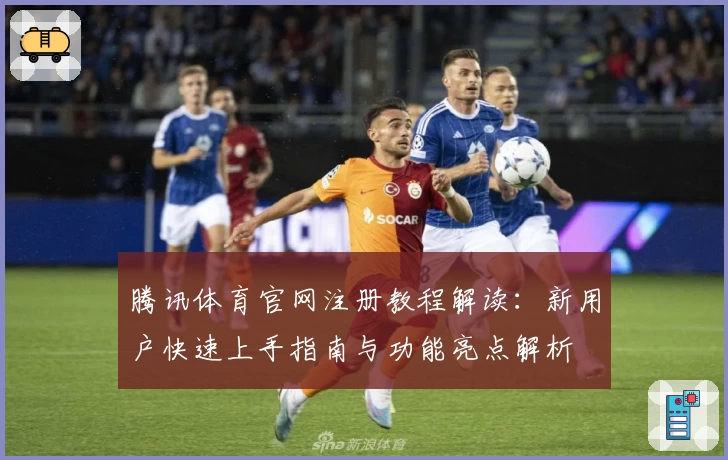 腾讯体育官网注册教程解读:新用户快速上手指南与功能亮点解析